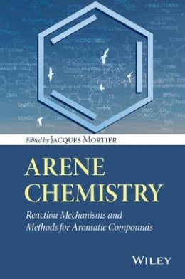 Jacques Mortier - Arene Chemistry: Reaction Mechanisms and Methods for Aromatic Compounds - 9781118752012 - V9781118752012