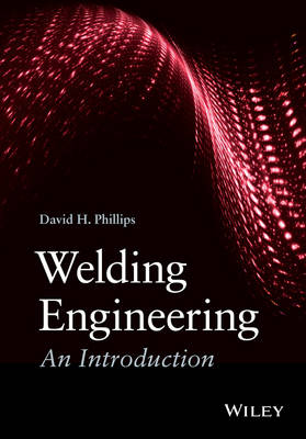 David H. Phillips - Welding Engineering: An Introduction - 9781118766446 - V9781118766446