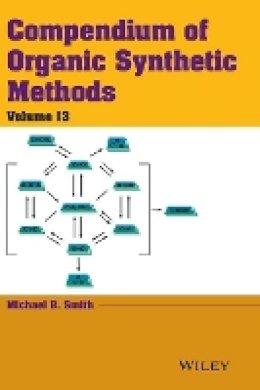 Michael B. Smith - Compendium of Organic Synthetic Methods, Volume 13 - 9781118791684 - V9781118791684