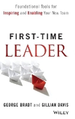 George B. Bradt - First-Time Leader: Foundational Tools for Inspiring and Enabling Your New Team - 9781118828120 - V9781118828120