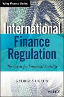 Georges Ugeux - International Finance Regulation: The Quest for Financial Stability - 9781118829592 - V9781118829592