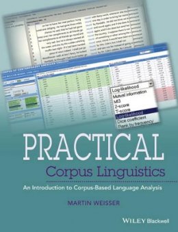 Martin Weisser - Practical Corpus Linguistics: An Introduction to Corpus-Based Language Analysis - 9781118831878 - V9781118831878