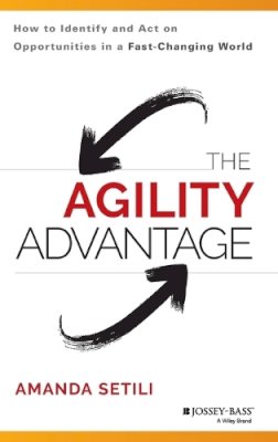 Amanda Setili - The Agility Advantage: How to Identify and Act on Opportunities in a Fast-Changing World - 9781118836385 - V9781118836385