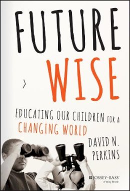David Perkins - Future Wise: Educating Our Children for a Changing World - 9781118844083 - V9781118844083