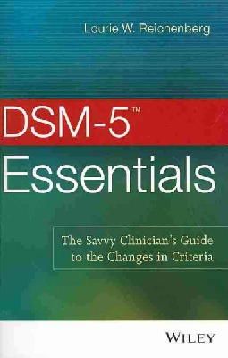 Lourie W. Reichenberg - DSM-5 Essentials: The Savvy Clinician´s Guide to the Changes in Criteria - 9781118846087 - V9781118846087