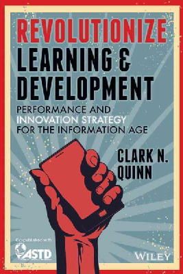 Clark N. Quinn - Revolutionize Learning & Development: Performance and Innovation Strategy for the Information Age - 9781118863619 - V9781118863619