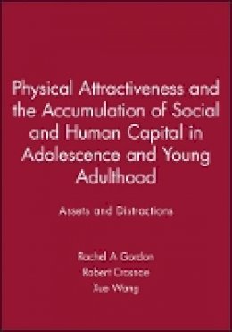 Rachel A Gordon (Ed.) - Physical Attractiveness and the Accumulation of Social and Human Capital in Adolescence and Young Adulthood: Assets and Distractions - 9781118880012 - V9781118880012