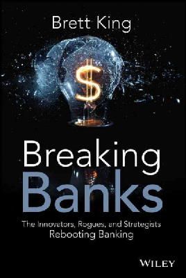 Brett King - Breaking Banks: The Innovators, Rogues, and Strategists Rebooting Banking - 9781118900147 - V9781118900147