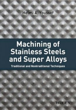 Helmi A. Youssef - Machining of Stainless Steels and Super Alloys: Traditional and Nontraditional Techniques - 9781118919569 - V9781118919569