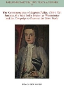 Michael W. McCahill - The Correspondence of Stephen Fuller, 1788-1795: Jamaica, The West India Interest at Westminster and the Campaign to Preserve the Slave Trade - 9781118932124 - V9781118932124