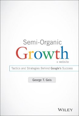 George T. Geis - Semi-Organic Growth, + Website: Tactics and Strategies Behind Google´s Success - 9781118933220 - V9781118933220