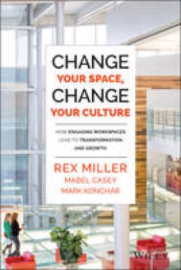 Rex Miller - Change Your Space, Change Your Culture: How Engaging Workspaces Lead to Transformation and Growth - 9781118937815 - V9781118937815