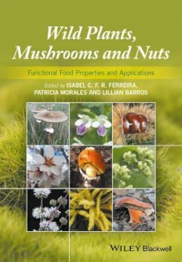 Isabel C. F. R. Ferreira (Ed.) - Wild Plants, Mushrooms and Nuts: Functional Food Properties and Applications - 9781118944622 - V9781118944622