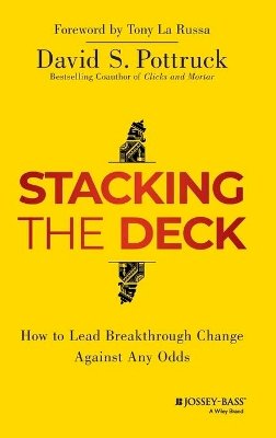 David S. Pottruck - Stacking the Deck: How to Lead Breakthrough Change Against Any Odds - 9781118966884 - V9781118966884