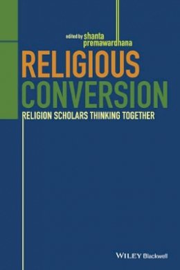 Shanta Premawardhana - Religious Conversion: Religion Scholars Thinking Together - 9781118972373 - V9781118972373