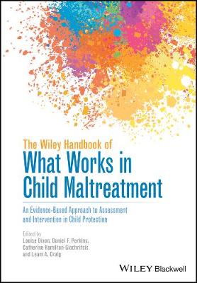 Louise Dixon - The Wiley Handbook of What Works in Child Maltreatment: An Evidence-Based Approach to Assessment and Intervention in Child Protection - 9781118976173 - V9781118976173