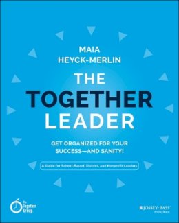 Maia Heyck-Merlin - The Together Leader: Get Organized for Your Success - and Sanity! - 9781118987520 - V9781118987520