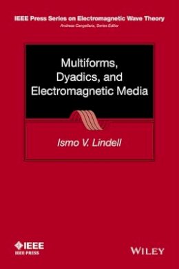 Ismo V. Lindell - Multiforms, Dyadics, and Electromagnetic Media - 9781118989333 - V9781118989333