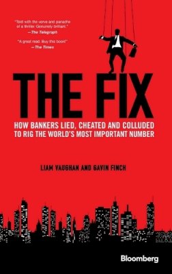 Liam Vaughan - The Fix: How Bankers Lied, Cheated and Colluded to Rig the World´s Most Important Number - 9781118995723 - V9781118995723