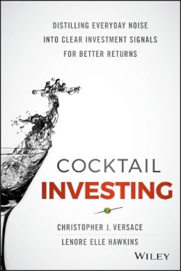 Christopher J. Versace - Cocktail Investing: Distilling Everyday Noise into Clear Investment Signals for Better Returns - 9781119003946 - V9781119003946