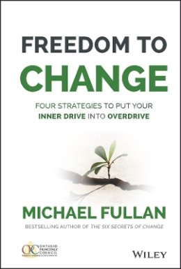 Michael Fullan - Freedom to Change: Four Strategies to Put Your Inner Drive into Overdrive - 9781119024361 - V9781119024361