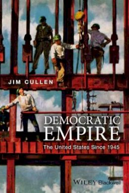 Jim Cullen - Democratic Empire: The United States Since 1945 - 9781119027348 - V9781119027348