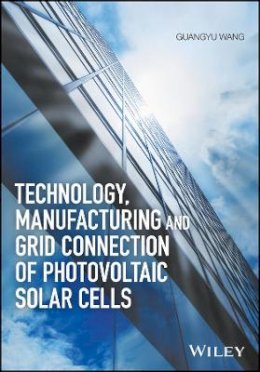 Guangyu Wang - Technology, Manufacturing and Grid Connection of Photovoltaic Solar Cells - 9781119035176 - V9781119035176