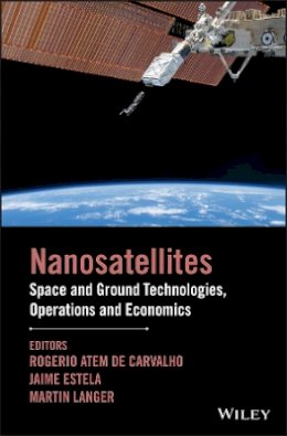 Ro Atem de Carvalho - Nanosatellites: Space and Ground Technologies, Operations and Economics - 9781119042037 - V9781119042037