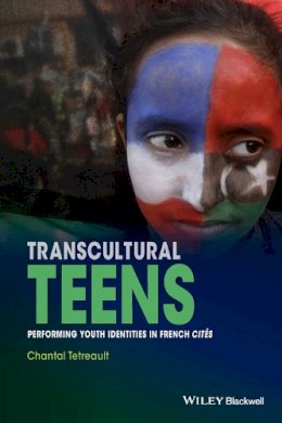 Chantal Tetreault - Transcultural Teens: Performing Youth Identities in French Cites - 9781119044154 - V9781119044154