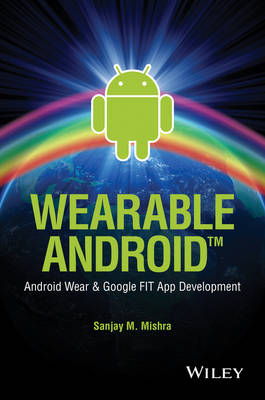 Sanjay M. Mishra - Wearable Android: Android Wear and Google FIT App Development - 9781119051107 - V9781119051107