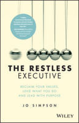 Jo Simpson - The Restless Executive: Reclaim your values, love what you do and lead with purpose - 9781119071211 - V9781119071211