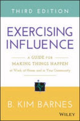 B. Kim Barnes - Exercising Influence: A Guide for Making Things Happen at Work, at Home, and in Your Community - 9781119071587 - V9781119071587