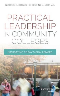 George R. Boggs - Practical Leadership in Community Colleges: Navigating Today´s Challenges - 9781119095156 - V9781119095156