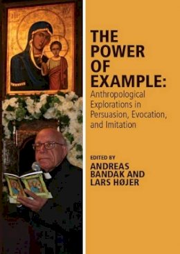 Andreas Bandak (Ed.) - The Power of Example: Anthropological Explorations in Persuasion, Evocation and Imitation - 9781119118329 - V9781119118329