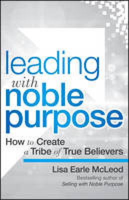 Lisa Earle McLeod - Leading with Noble Purpose: How to Create a Tribe of True Believers - 9781119119807 - V9781119119807