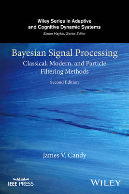 James V. Candy - Bayesian Signal Processing: Classical, Modern, and Particle Filtering Methods - 9781119125457 - V9781119125457