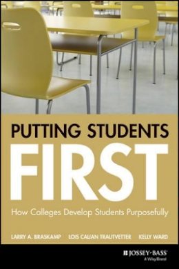 Larry A. Braskamp - Putting Students First: How Colleges Develop Students Purposefully - 9781119125730 - V9781119125730