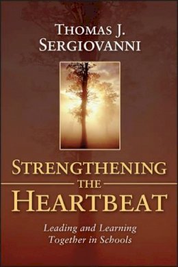 Thomas J. Sergiovanni - Strengthening the Heartbeat: Leading and Learning Together in Schools - 9781119133223 - V9781119133223