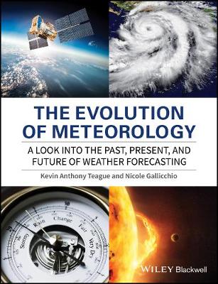 Kevin Anthony Teague - The Evolution of Meteorology: A Look into the Past, Present, and Future of Weather Forecasting - 9781119136149 - V9781119136149