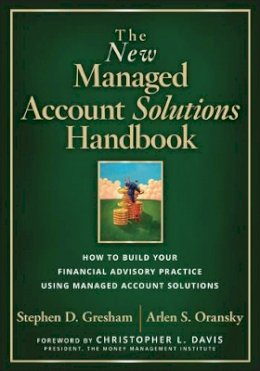 Stephen D. Gresham - The New Managed Account Solutions Handbook: How to Build Your Financial Advisory Practice Using Managed Account Solutions - 9781119161608 - V9781119161608