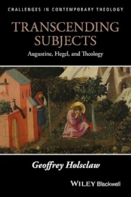 Geoffrey Holsclaw - Transcending Subjects: Augustine, Hegel, and Theology - 9781119163084 - V9781119163084