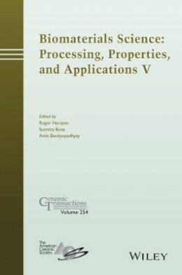 Roger Narayan (Ed.) - Biomaterials Science: Processing, Properties and Applications V - 9781119190028 - V9781119190028