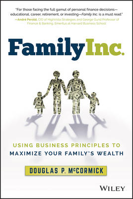 Douglas P. McCormick - Family Inc.: Using Business Principles to Maximize Your Family´s Wealth - 9781119219736 - V9781119219736