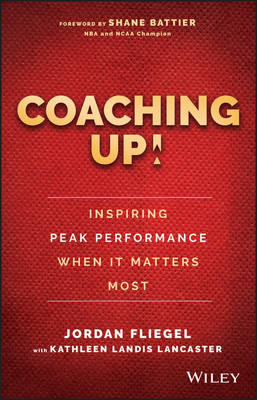 Jordan Fliegel - Coaching Up! Inspiring Peak Performance When It Matters Most - 9781119231110 - V9781119231110