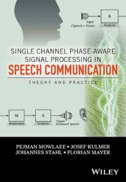 Pejman Mowlaee - Single Channel Phase-Aware Signal Processing in Speech Communication: Theory and Practice - 9781119238812 - V9781119238812