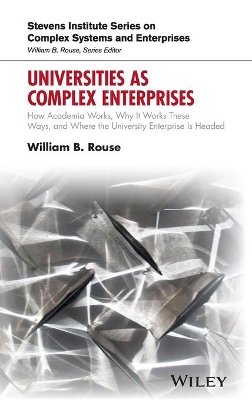 William B. Rouse - Universities as Complex Enterprises: How Academia Works, Why It Works These Ways, and Where the University Enterprise Is Headed - 9781119244875 - V9781119244875