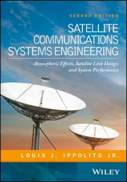 Louis J. Ippolito - Satellite Communications Systems Engineering: Atmospheric Effects, Satellite Link Design and System Performance - 9781119259374 - V9781119259374