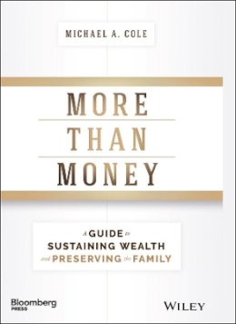 Michael A. Cole - More Than Money: A Guide To Sustaining Wealth and Preserving the Family - 9781119264705 - V9781119264705