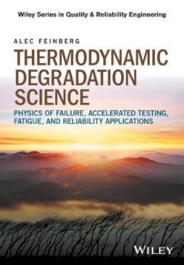 Alec Feinberg - Thermodynamic Degradation Science: Physics of Failure, Accelerated Testing, Fatigue, and Reliability Applications - 9781119276227 - V9781119276227