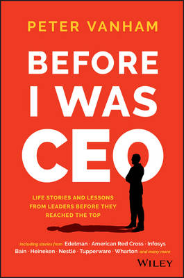 Peter Vanham - Before I Was CEO: Life Stories and Lessons from Leaders Before They Reached the Top - 9781119278085 - V9781119278085